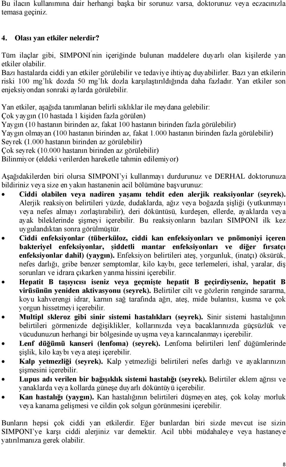 Bazı yan etkilerin riski 100 mg lık dozda 50 mg lık dozla karşılaştırıldığında daha fazladır. Yan etkiler son enjeksiyondan sonraki aylarda görülebilir.