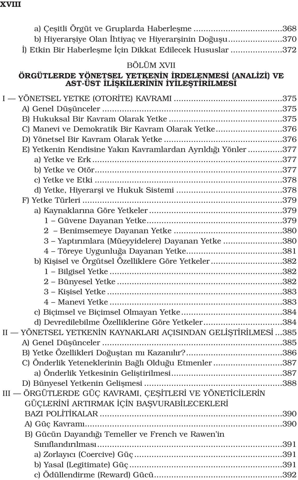 ..375 B) Hukuksal Bir Kavram Olarak Yetke...375 C) Manevi ve Demokratik Bir Kavram Olarak Yetke...376 D) Yönetsel Bir Kavram Olarak Yetke...376 E) Yetkenin Kendisine Yak n Kavramlardan Ayr ld Yönler.