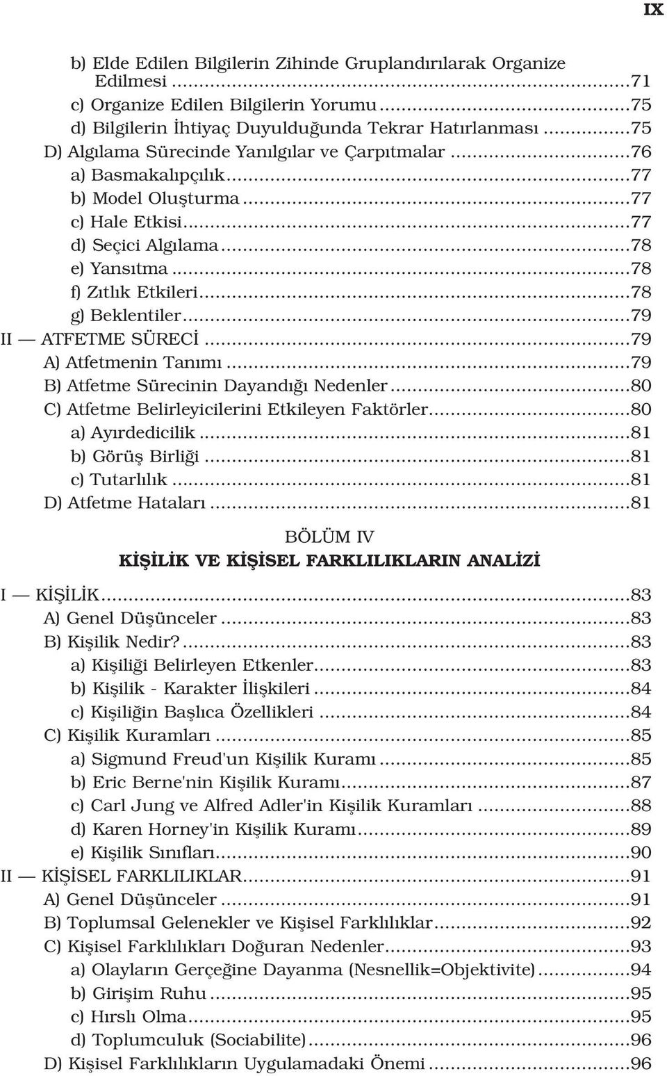 ..78 g) Beklentiler...79 II ATFETME SÜREC...79 A) Atfetmenin Tan m...79 B) Atfetme Sürecinin Dayand Nedenler...80 C) Atfetme Belirleyicilerini Etkileyen Faktörler...80 a) Ay rdedicilik.