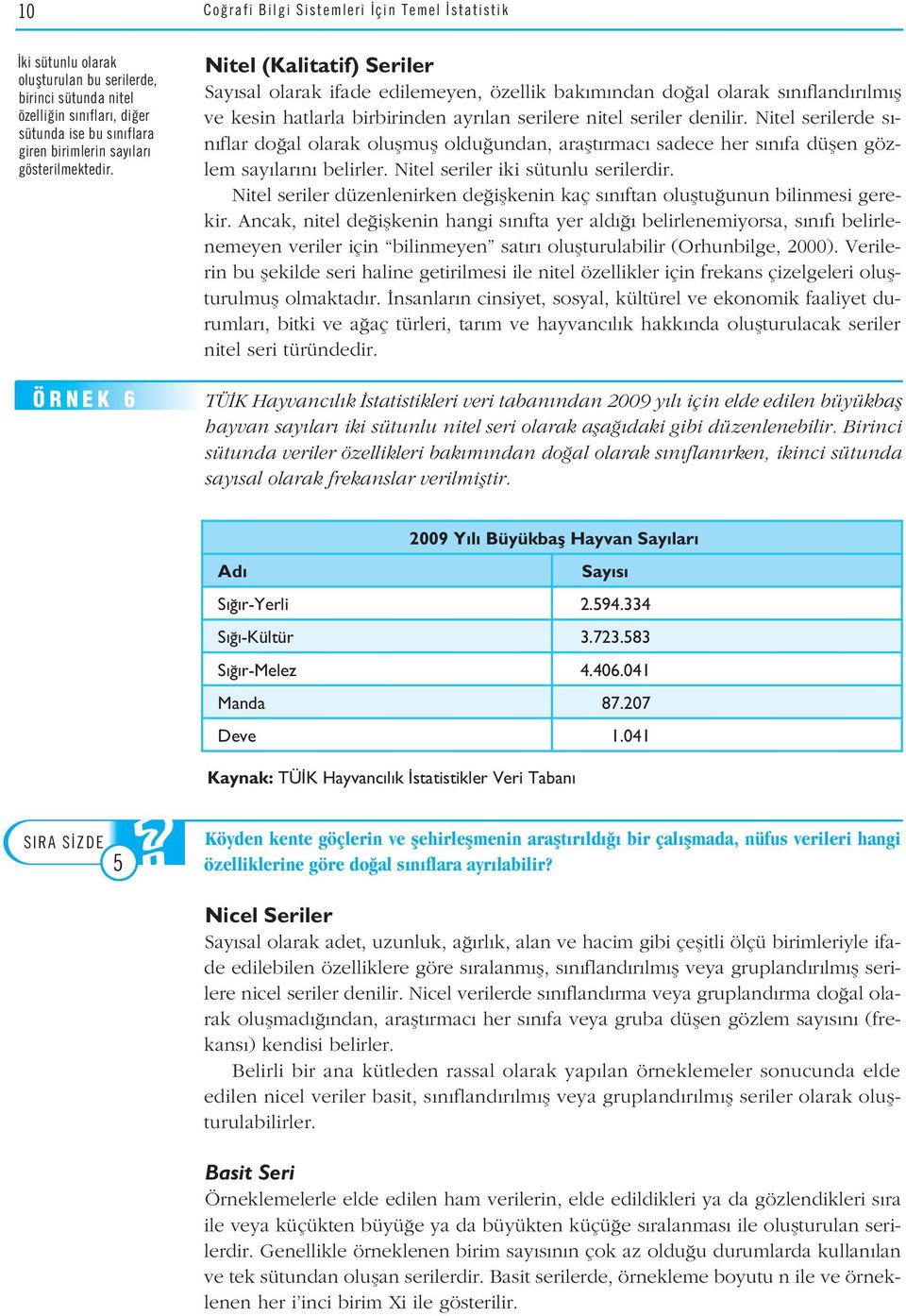 ÖRNEK 6 Nitel (Kalitatif) Seriler Say sal olarak ifade edilemeyen, özellik bak m ndan do al olarak s n fland r lm fl ve kesin hatlarla birbirinden ayr lan serilere nitel seriler denilir.