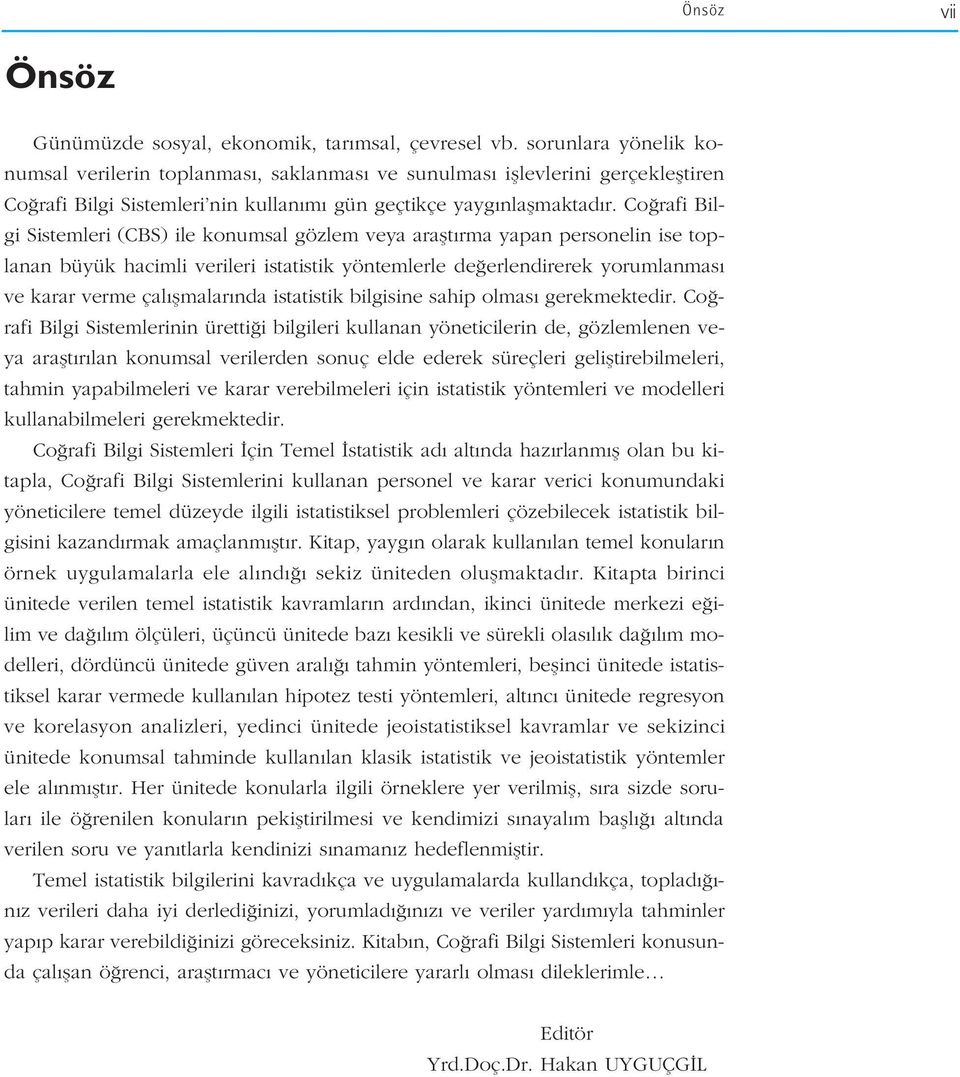 Co rafi Bilgi Sistemleri (CBS) ile konumsal gözlem veya araflt rma yapan personelin ise toplanan büyük hacimli verileri istatistik yöntemlerle de erlendirerek yorumlanmas ve karar verme çal flmalar