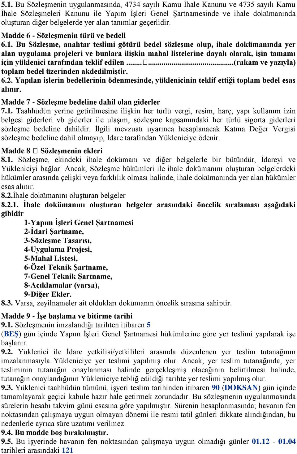 Bu Sözleşme, anahtar teslimi götürü bedel sözleşme olup, ihale dokümanında yer alan uygulama projeleri ve bunlara ilişkin mahal listelerine dayalı olarak, işin tamamı için yüklenici tarafından teklif