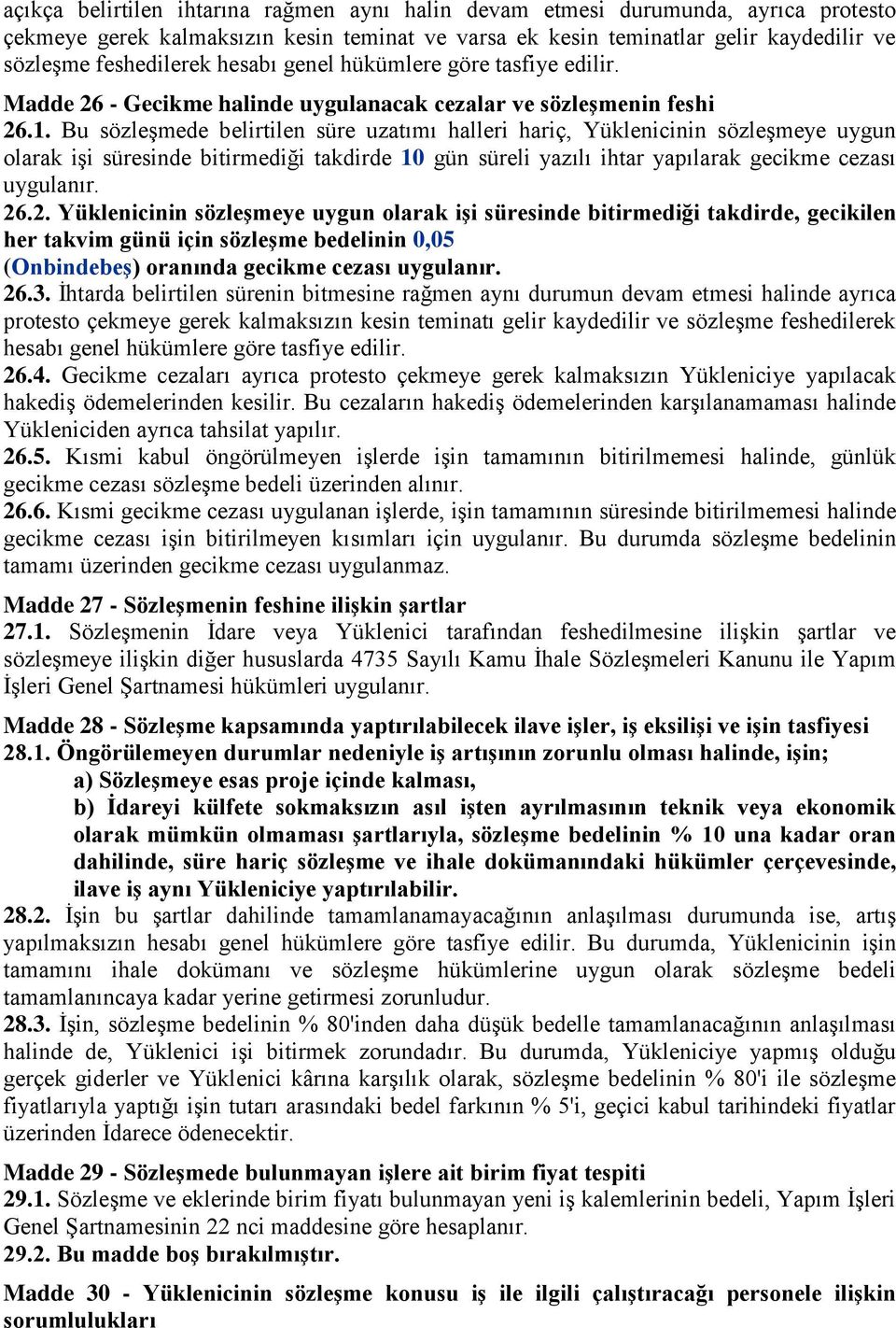 Bu sözleşmede belirtilen süre uzatımı halleri hariç, Yüklenicinin sözleşmeye uygun olarak işi süresinde bitirmediği takdirde 10 gün süreli yazılı ihtar yapılarak gecikme cezası uygulanır. 26