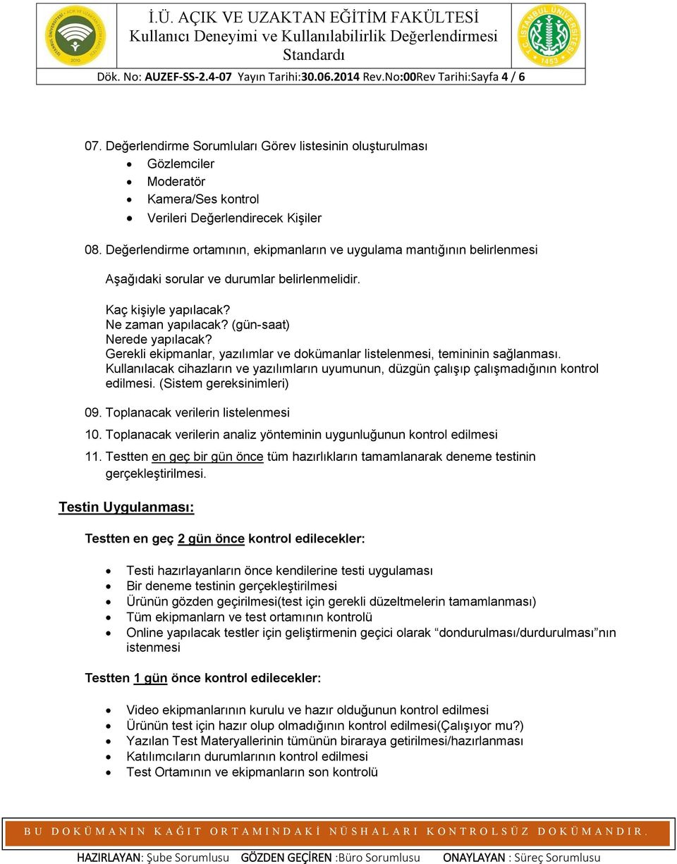 Değerlendirme ortamının, ekipmanların ve uygulama mantığının belirlenmesi Aşağıdaki sorular ve durumlar belirlenmelidir. Kaç kişiyle yapılacak? Ne zaman yapılacak? (gün-saat) Nerede yapılacak?