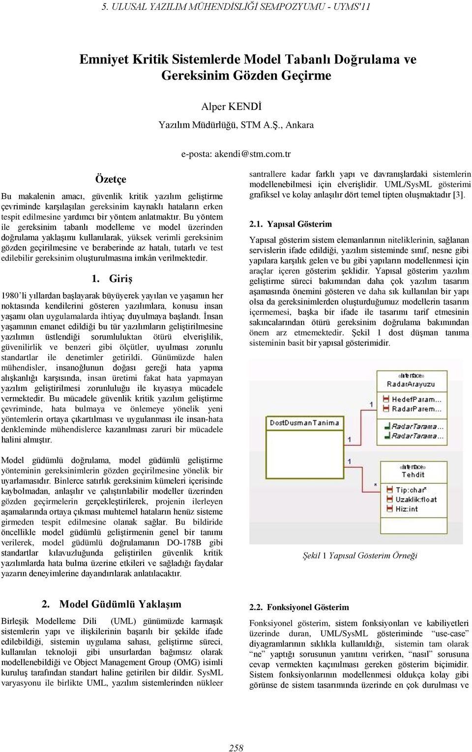 Bu yöntem ile gereksinim tabanlı modelleme ve model üzerinden doğrulama yaklaşımı kullanılarak, yüksek verimli gereksinim gözden geçirilmesine ve beraberinde az hatalı, tutarlı ve test edilebilir