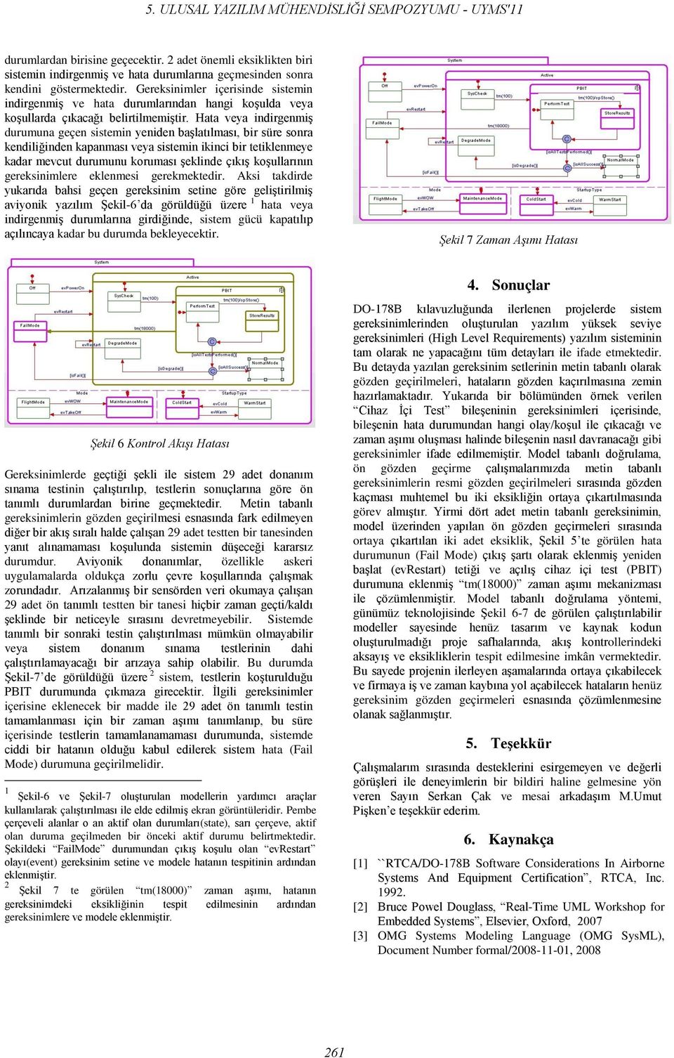 Hata veya indirgenmiş durumuna geçen sistemin yeniden başlatılması, bir süre sonra kendiliğinden kapanması veya sistemin ikinci bir tetiklenmeye kadar mevcut durumunu koruması şeklinde çıkış