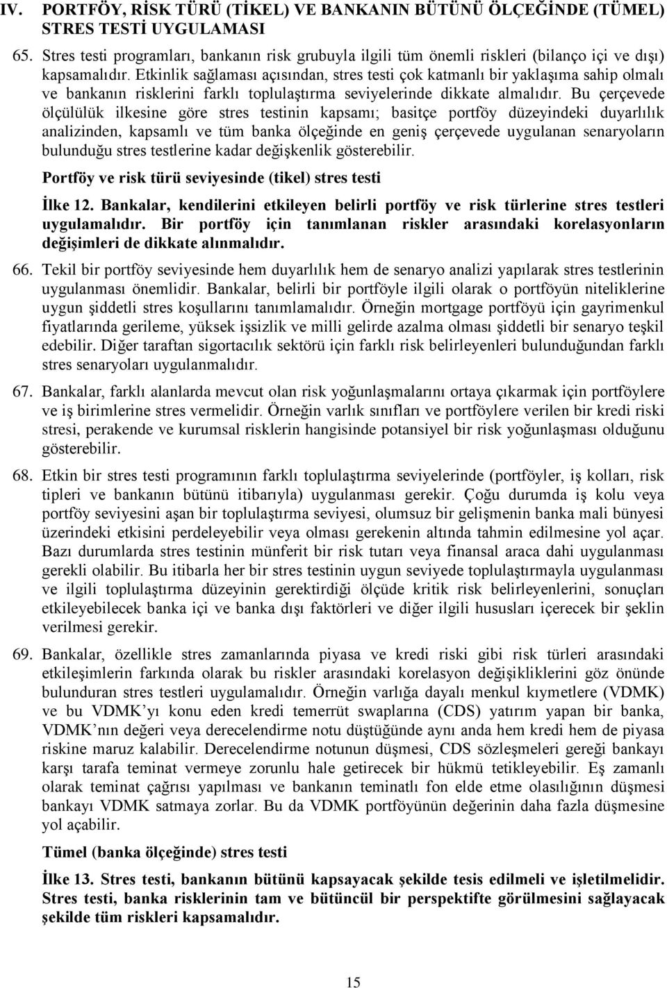 Etkinlik sağlaması açısından, stres testi çok katmanlı bir yaklaşıma sahip olmalı ve bankanın risklerini farklı toplulaştırma seviyelerinde dikkate almalıdır.