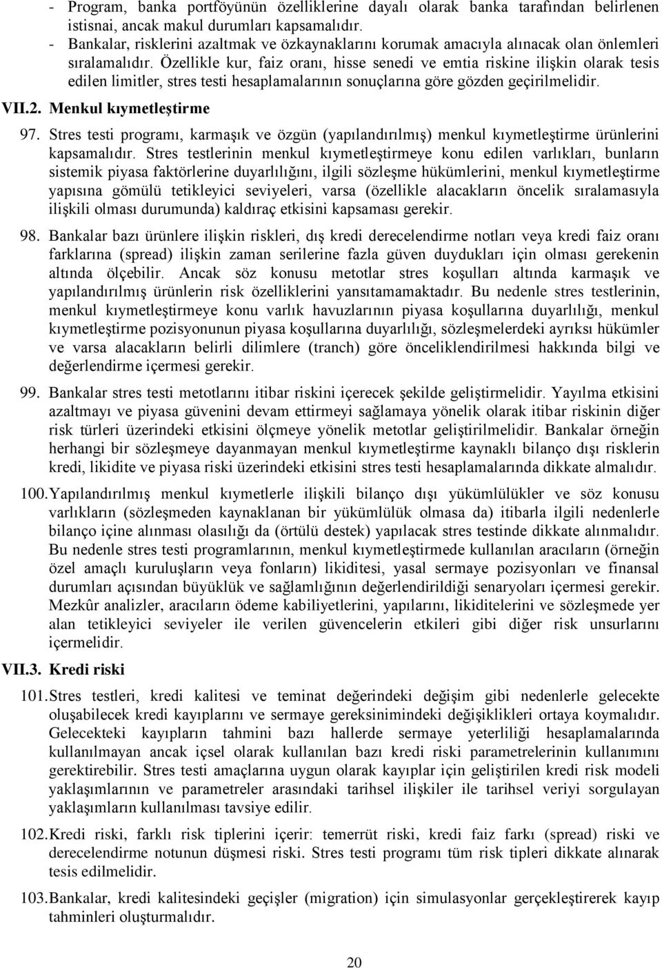 Özellikle kur, faiz oranı, hisse senedi ve emtia riskine ilişkin olarak tesis edilen limitler, stres testi hesaplamalarının sonuçlarına göre gözden geçirilmelidir. VII.2. Menkul kıymetleştirme 97.