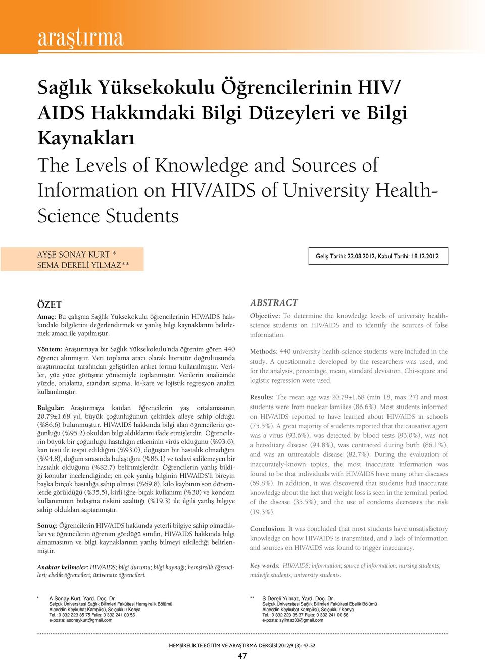 Kabul Tarihi: 18.12.2012 ÖZET Amaç: Bu çalışma Sağlık Yüksekokulu öğrencilerinin HIV/AIDS hakkındaki bilgilerini değerlendirmek ve yanlış bilgi kaynaklarını belirlemek amacı ile yapılmıştır.