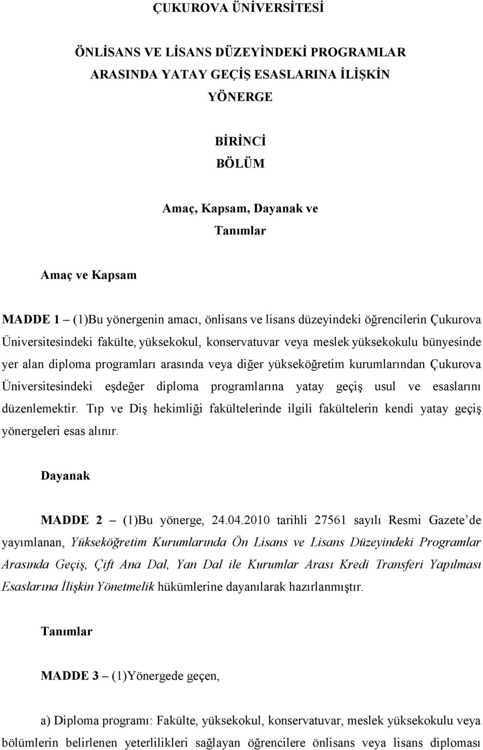 yükseköğretim kurumlarından Çukurova Üniversitesindeki eşdeğer diploma programlarına yatay geçiş usul ve esaslarını düzenlemektir.