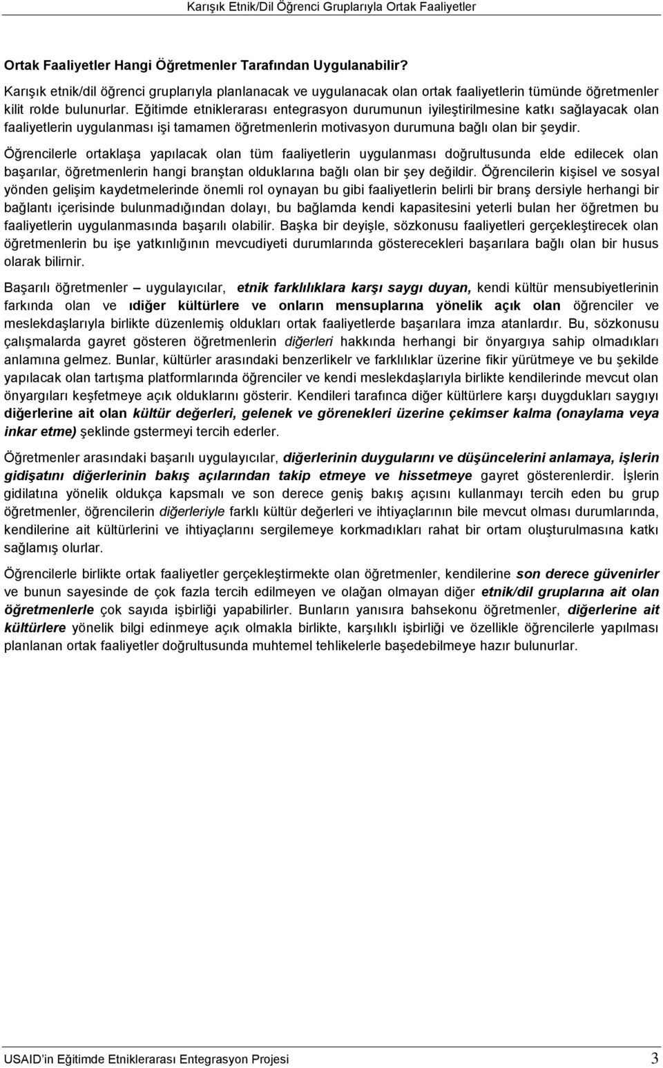 Öğrencilerle ortaklaşa yapılacak olan tüm faaliyetlerin uygulanması doğrultusunda elde edilecek olan başarılar, öğretmenlerin hangi branştan olduklarına bağlı olan bir şey değildir.