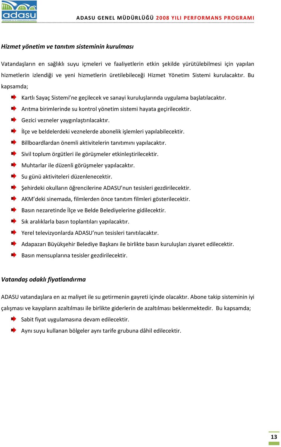 Arıtma birimlerinde su kontrol yönetim sistemi hayata geçirilecektir. Gezici vezneler yaygınlaştırılacaktır. İlçe ve beldelerdeki veznelerde abonelik işlemleri yapılabilecektir.