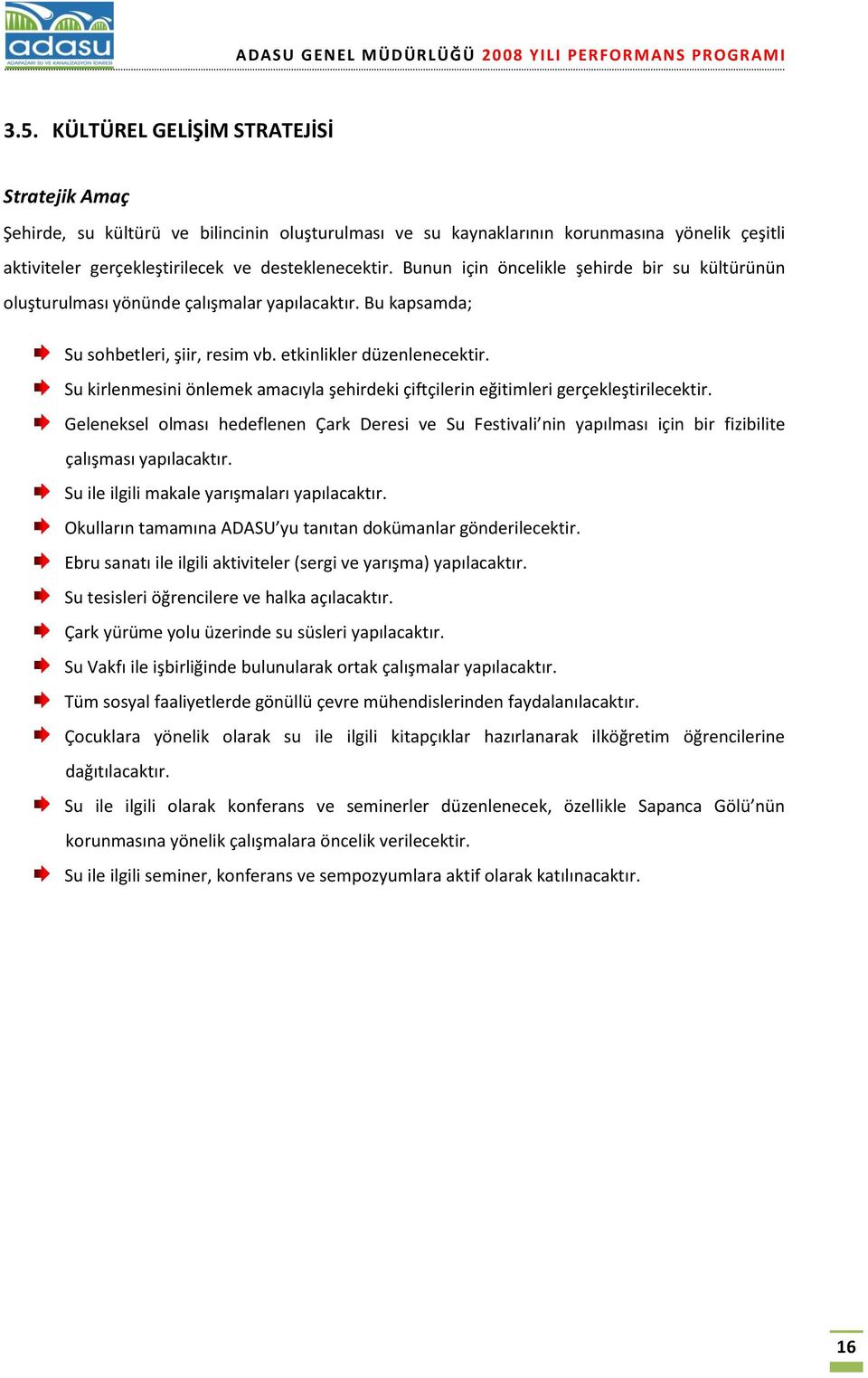 Bunun için öncelikle şehirde bir su kültürünün oluşturulması yönünde çalışmalar yapılacaktır. Bu kapsamda; Su sohbetleri, şiir, resim vb. etkinlikler düzenlenecektir.