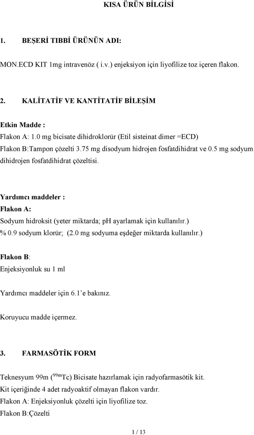 Yardımcı maddeler : Flakon A: Sodyum hidroksit (yeter miktarda; ph ayarlamak için kullanılır.) % 0.9 sodyum klorür; (2.0 mg sodyuma eşdeğer miktarda kullanılır.