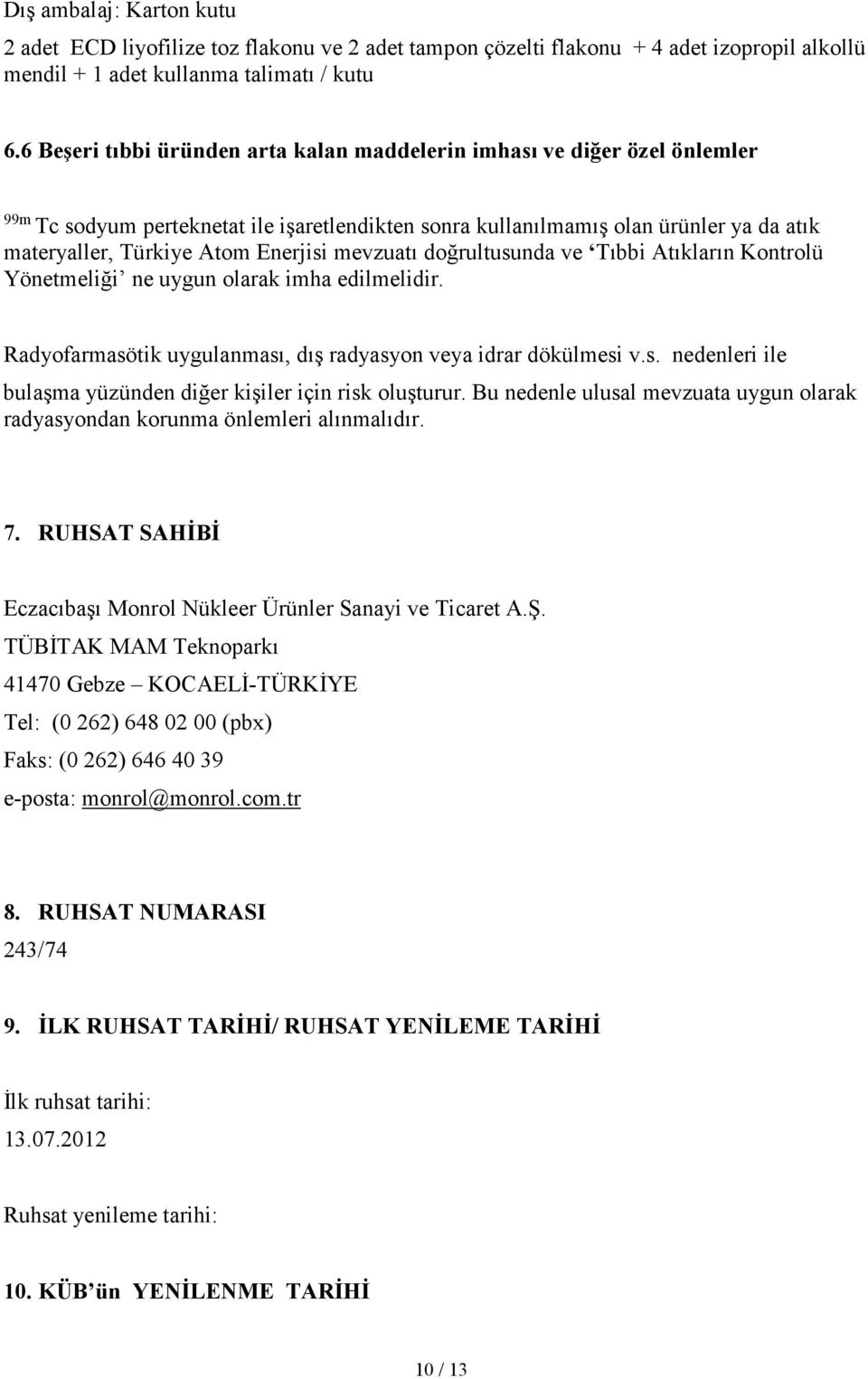 mevzuatı doğrultusunda ve Tıbbi Atıkların Kontrolü Yönetmeliği ne uygun olarak imha edilmelidir. Radyofarmasötik uygulanması, dış radyasyon veya idrar dökülmesi v.s. nedenleri ile bulaşma yüzünden diğer kişiler için risk oluşturur.