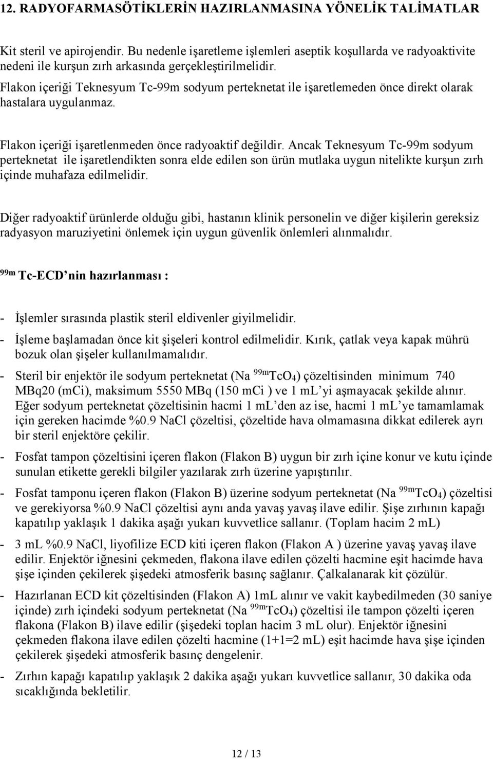 Flakon içeriği Teknesyum Tc-99m sodyum perteknetat ile işaretlemeden önce direkt olarak hastalara uygulanmaz. Flakon içeriği işaretlenmeden önce radyoaktif değildir.