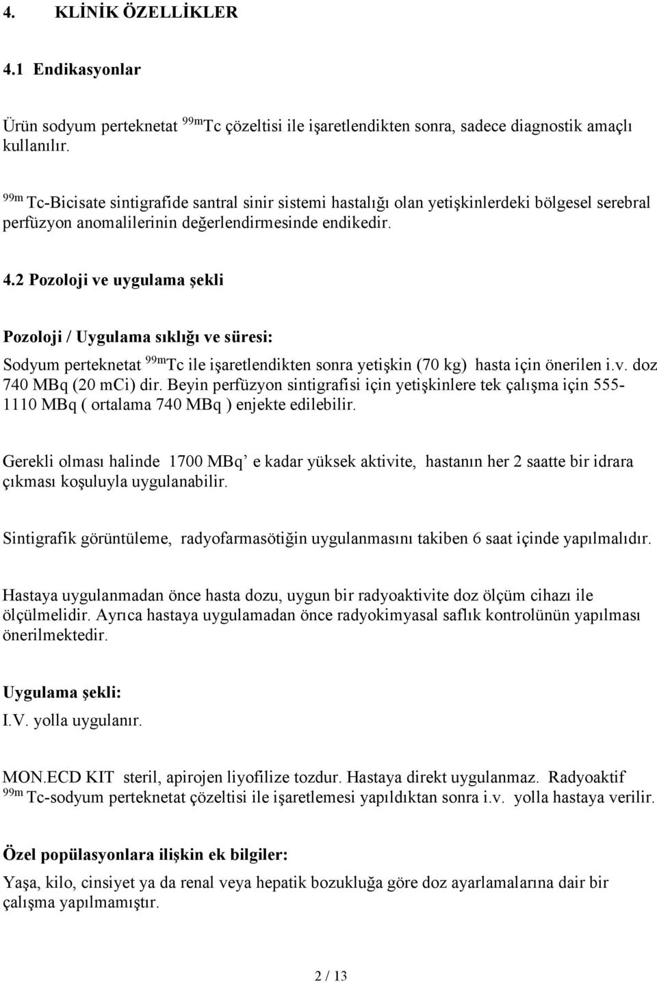 2 Pozoloji ve uygulama şekli Pozoloji / Uygulama sıklığı ve süresi: Sodyum perteknetat 99m Tc ile işaretlendikten sonra yetişkin (70 kg) hasta için önerilen i.v. doz 740 MBq (20 mci) dir.