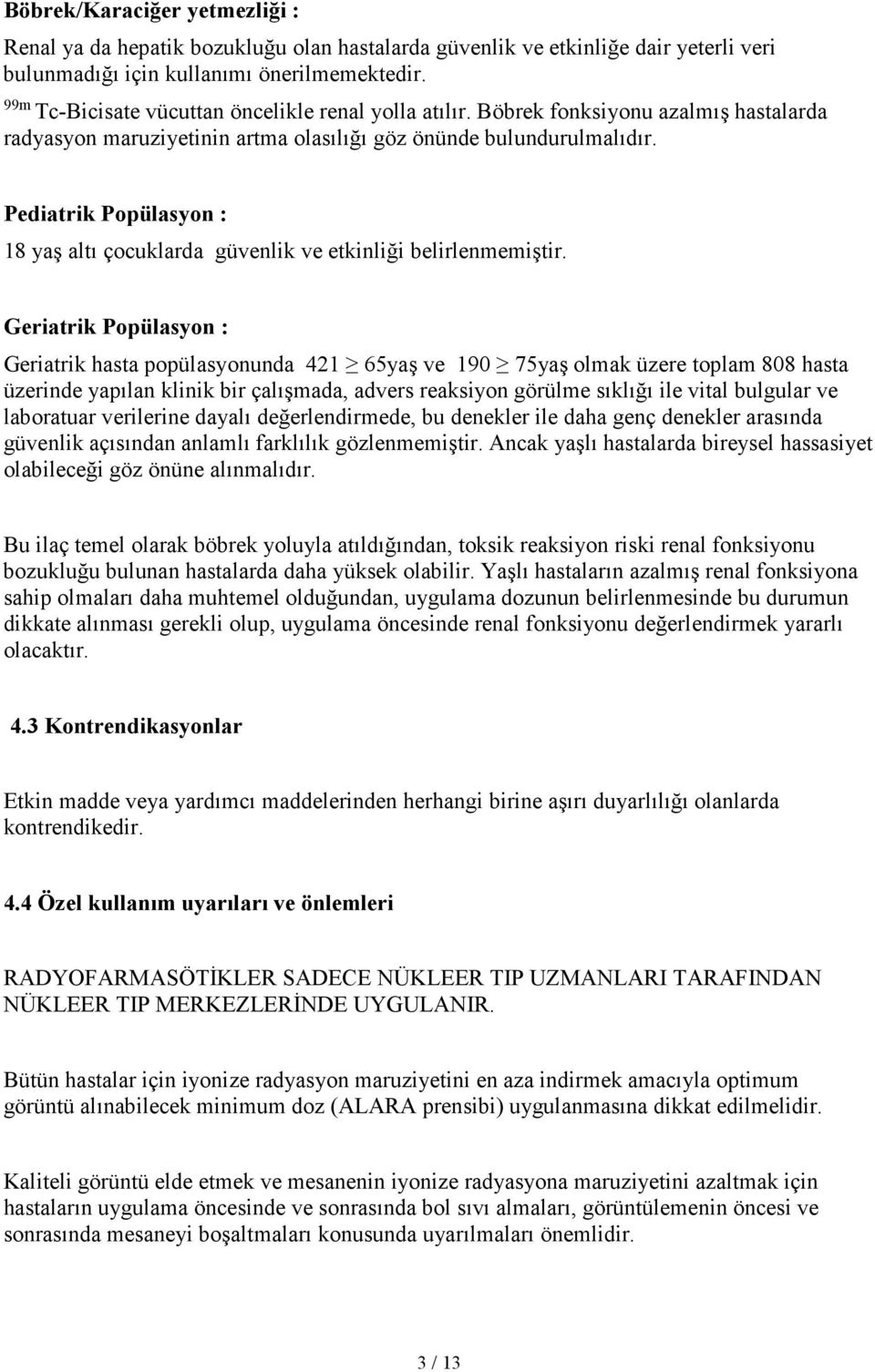 Pediatrik Popülasyon : 18 yaş altı çocuklarda güvenlik ve etkinliği belirlenmemiştir.