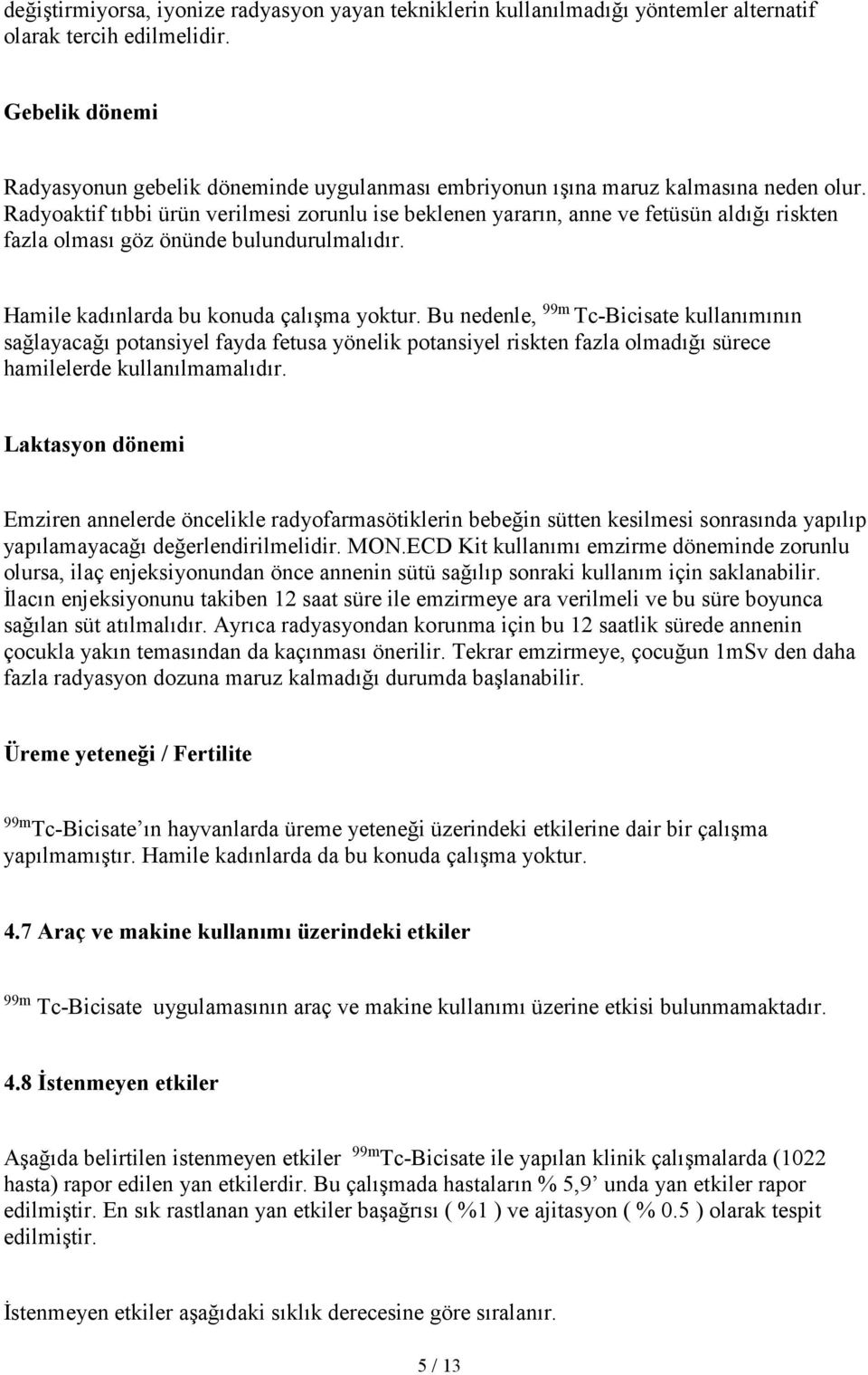 Radyoaktif tıbbi ürün verilmesi zorunlu ise beklenen yararın, anne ve fetüsün aldığı riskten fazla olması göz önünde bulundurulmalıdır. Hamile kadınlarda bu konuda çalışma yoktur.