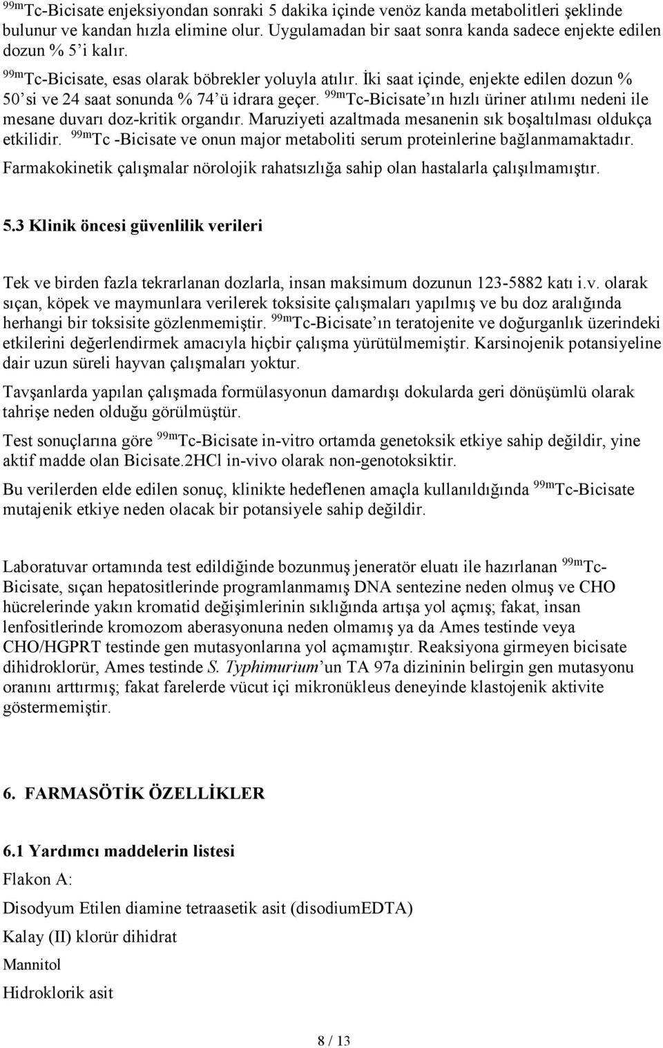 99m Tc-Bicisate ın hızlı üriner atılımı nedeni ile mesane duvarı doz-kritik organdır. Maruziyeti azaltmada mesanenin sık boşaltılması oldukça etkilidir.