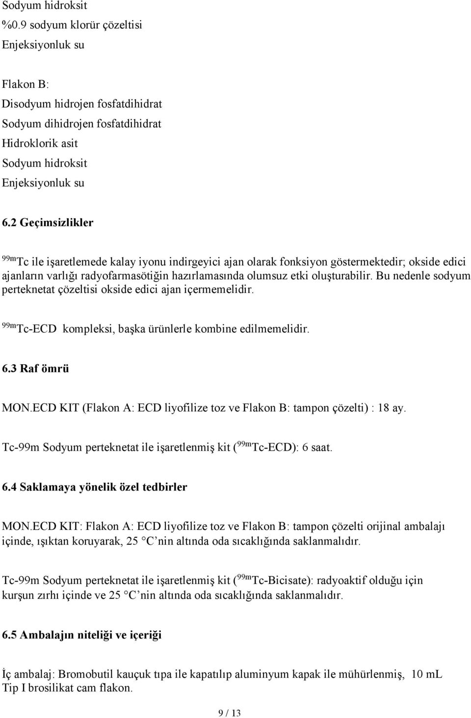 Bu nedenle sodyum perteknetat çözeltisi okside edici ajan içermemelidir. 99m Tc-ECD kompleksi, başka ürünlerle kombine edilmemelidir. 6.3 Raf ömrü MON.