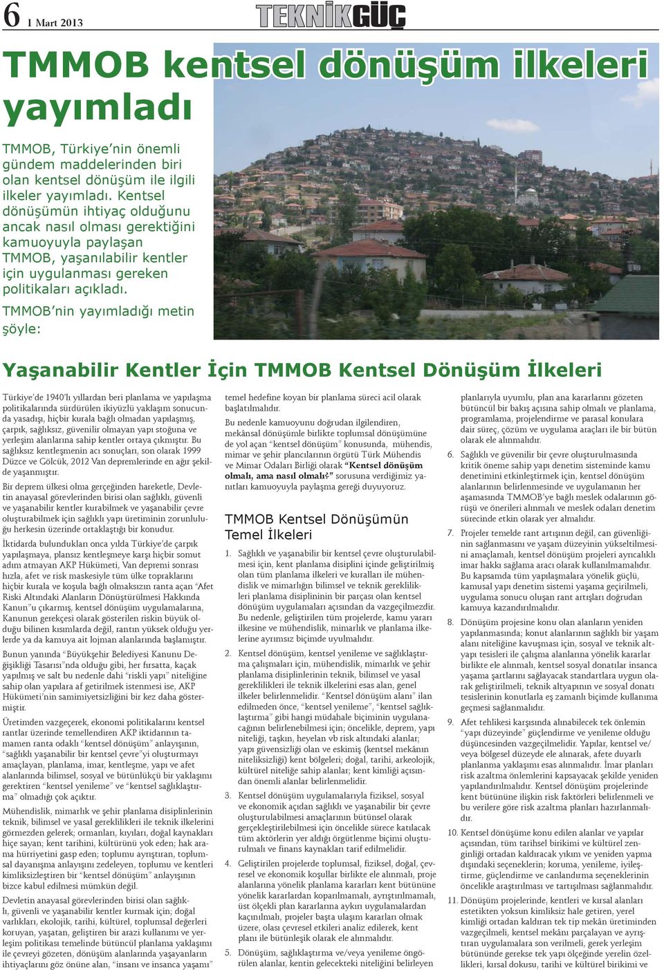 TMMOB nin yayımladığı metin şöyle: Yaşanabilir Kentler İçin TMMOB Kentsel Dönüşüm İlkeleri Türkiye de 1940 lı yıllardan beri planlama ve yapılaşma politikalarında sürdürülen ikiyüzlü yaklaşım