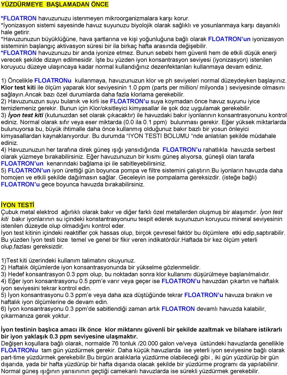 *Havuzunuzun büyüklüğüne, hava şartlarına ve kişi yoğunluğuna bağlı olarak FLOATRON un iyonizasyon sisteminin başlangıç aktivasyon süresi bir ila birkaç hafta arasında değişebilir.