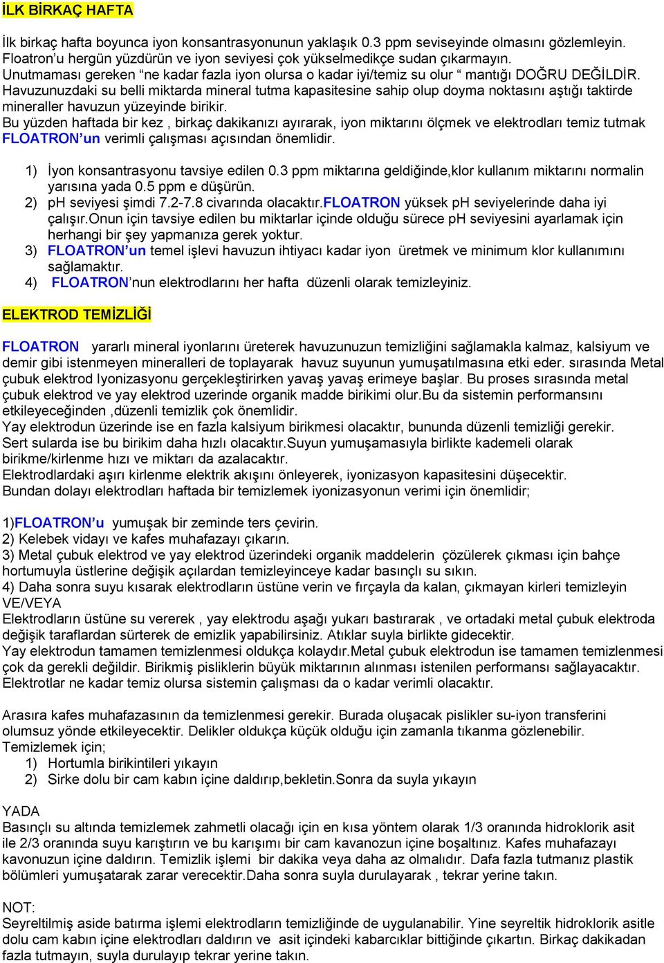 Havuzunuzdaki su belli miktarda mineral tutma kapasitesine sahip olup doyma noktasını aştığı taktirde mineraller havuzun yüzeyinde birikir.