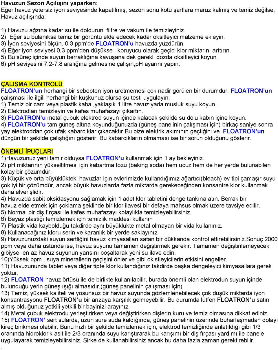 4) Eğer iyon seviyesi 0.3 ppm den düşükse, koruyucu olarak geçici klor miktarını arttırın. 5) Bu süreç içinde suyun berraklığına kavuşana dek gerekli dozda oksitleyici koyun. 6) ph seviyesini 7.2-7.