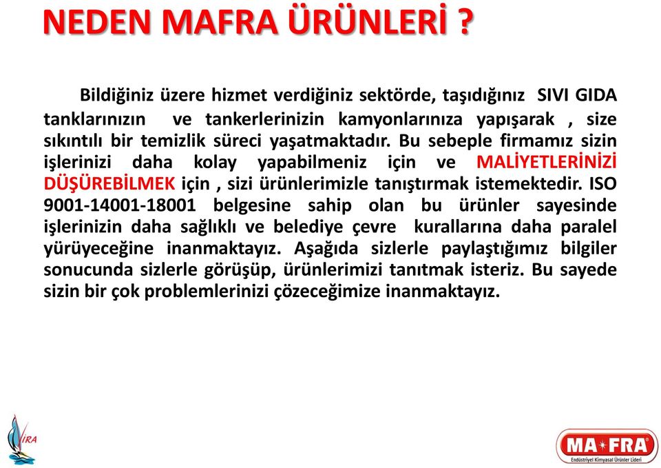 yaşatmaktadır. Bu sebeple firmamız sizin işlerinizi daha kolay yapabilmeniz için ve MALİYETLERİNİZİ DÜŞÜREBİLMEK için, sizi ürünlerimizle tanıştırmak istemektedir.