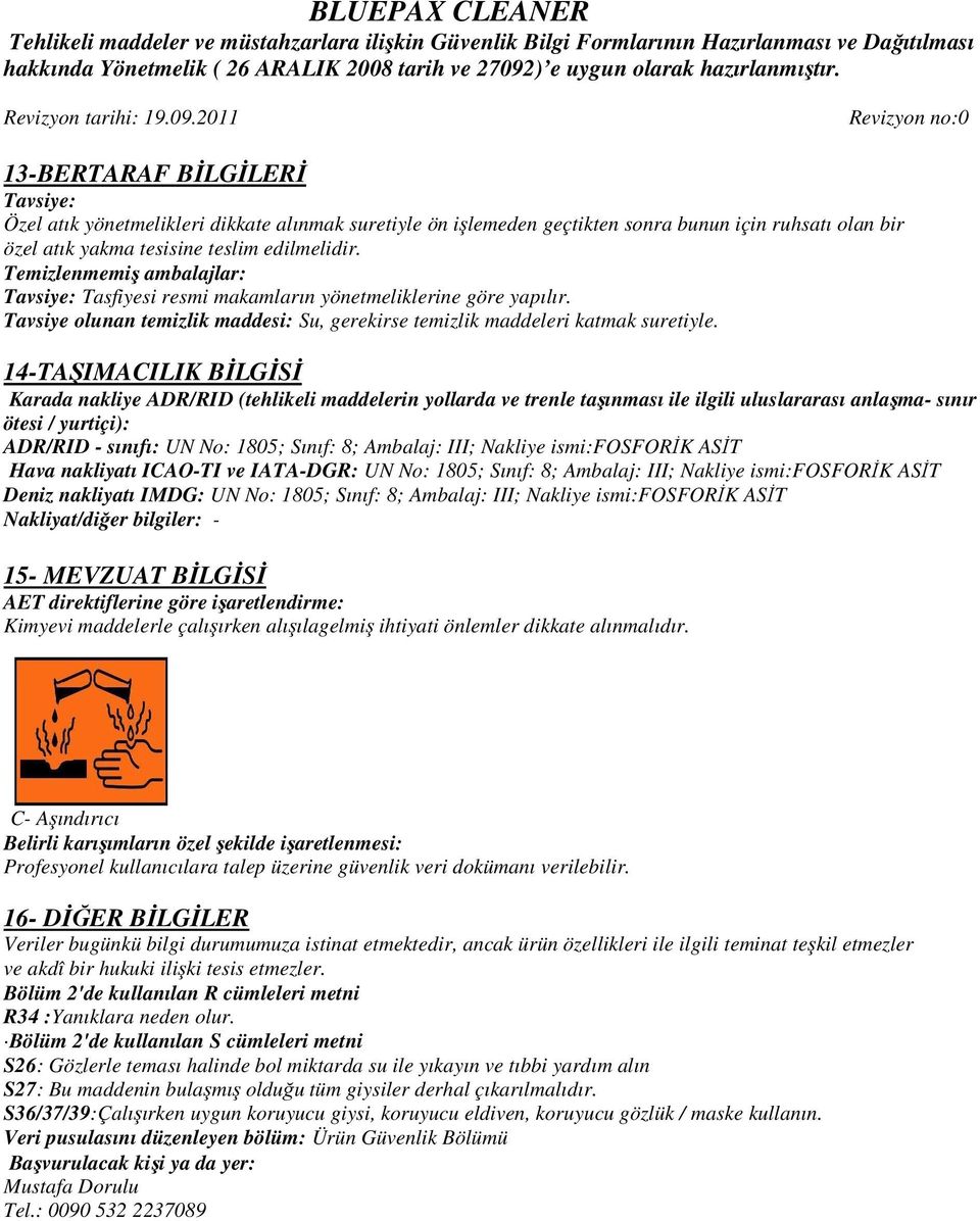 14-TAŞIMACILIK BİLGİSİ Karada nakliye ADR/RID (tehlikeli maddelerin yollarda ve trenle taşınması ile ilgili uluslararası anlaşma- sınır ötesi / yurtiçi): ADR/RID - sınıfı: UN No: 1805; Sınıf: 8;