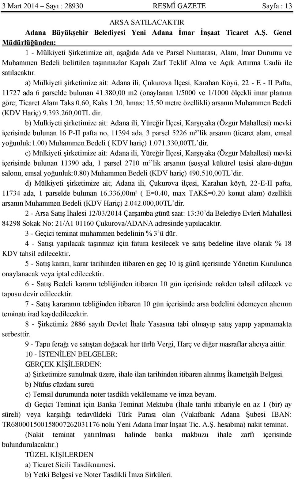 satılacaktır. a) Mülkiyeti şirketimize ait: Adana ili, Çukurova İlçesi, Karahan Köyü, 22 - E - II Pafta, 11727 ada 6 parselde bulunan 41.