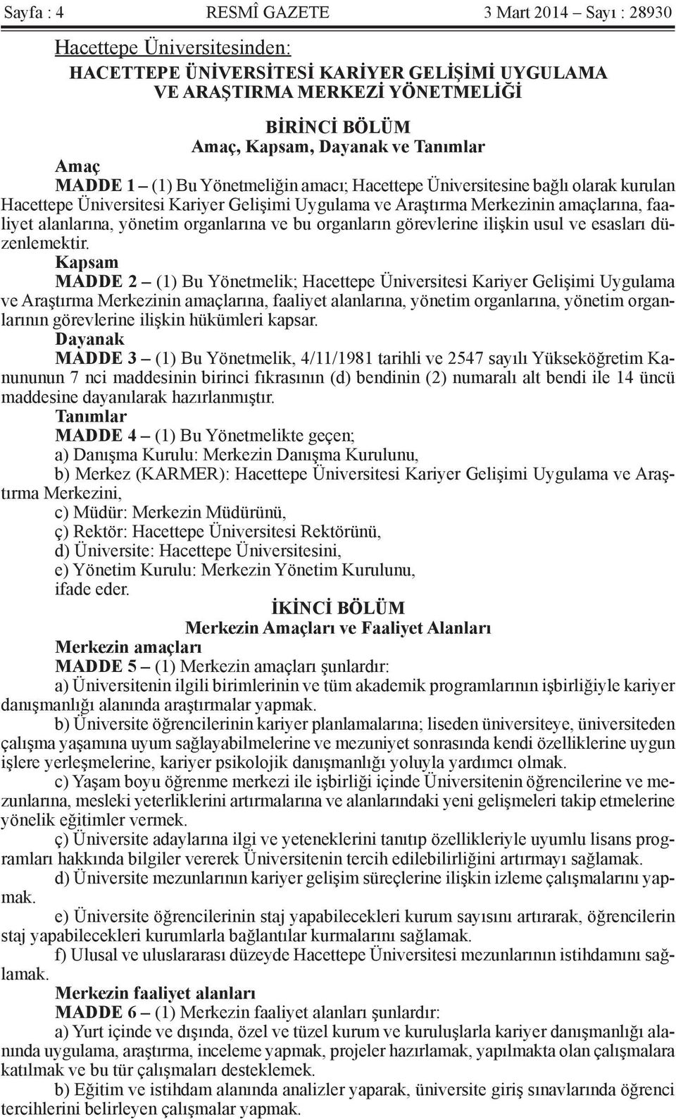 alanlarına, yönetim organlarına ve bu organların görevlerine ilişkin usul ve esasları düzenlemektir.