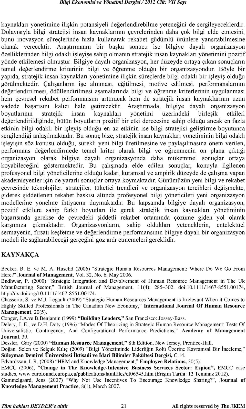 Araştırmanın bir başka sonucu ise bilgiye dayalı organizasyon özelliklerinden bilgi odaklı işleyişe sahip olmanın stratejik insan kaynakları yönetimini pozitif yönde etkilemesi olmuştur.