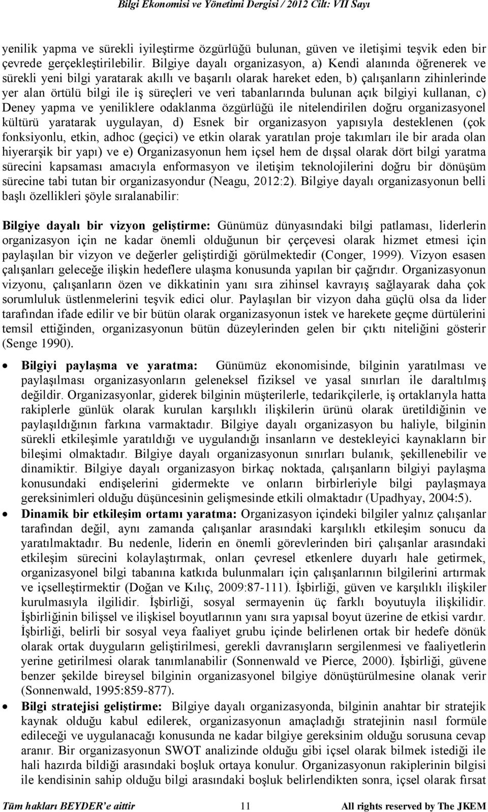 veri tabanlarında bulunan açık bilgiyi kullanan, c) Deney yapma ve yeniliklere odaklanma özgürlüğü ile nitelendirilen doğru organizasyonel kültürü yaratarak uygulayan, d) Esnek bir organizasyon