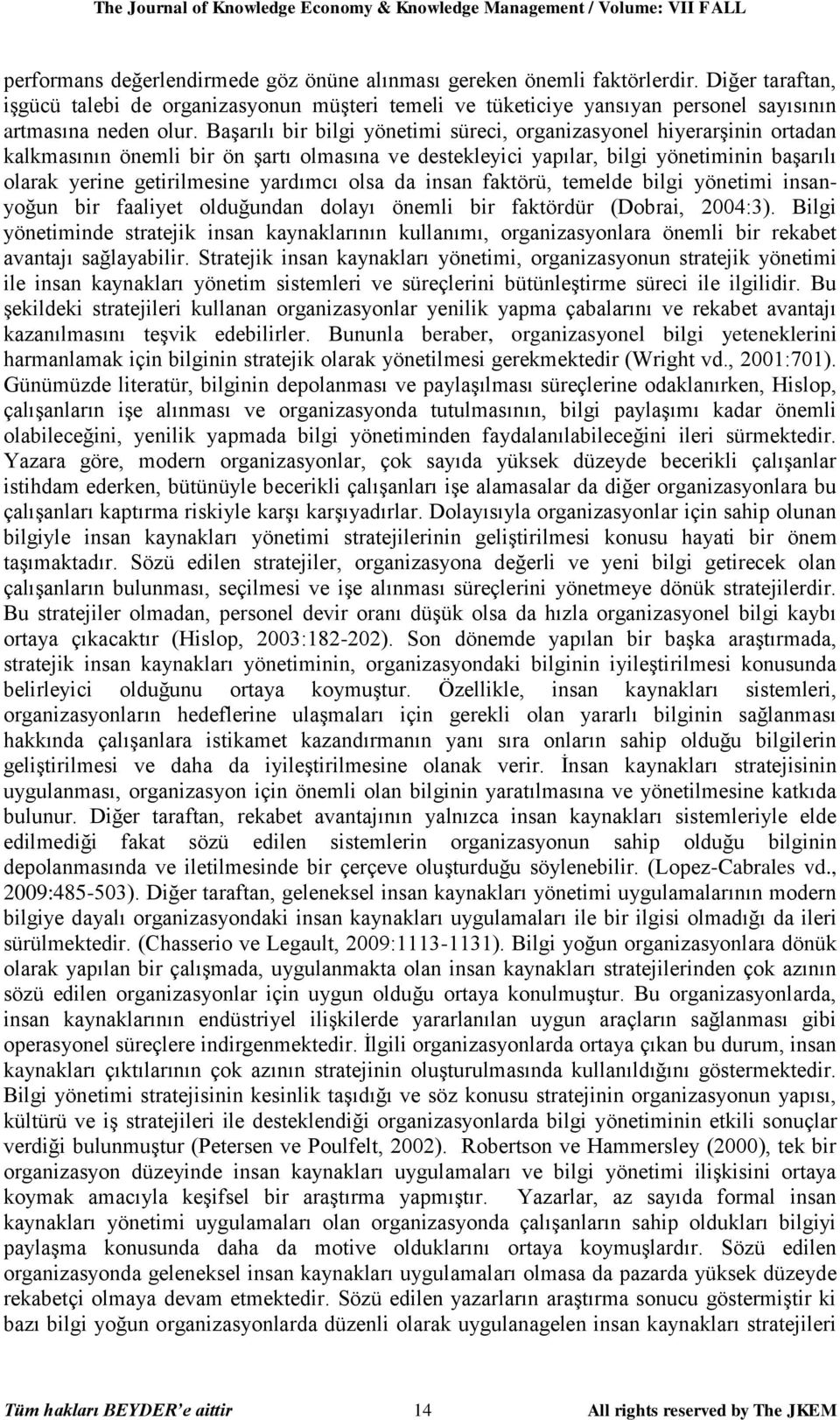 Başarılı bir bilgi yönetimi süreci, organizasyonel hiyerarşinin ortadan kalkmasının önemli bir ön şartı olmasına ve destekleyici yapılar, bilgi yönetiminin başarılı olarak yerine getirilmesine