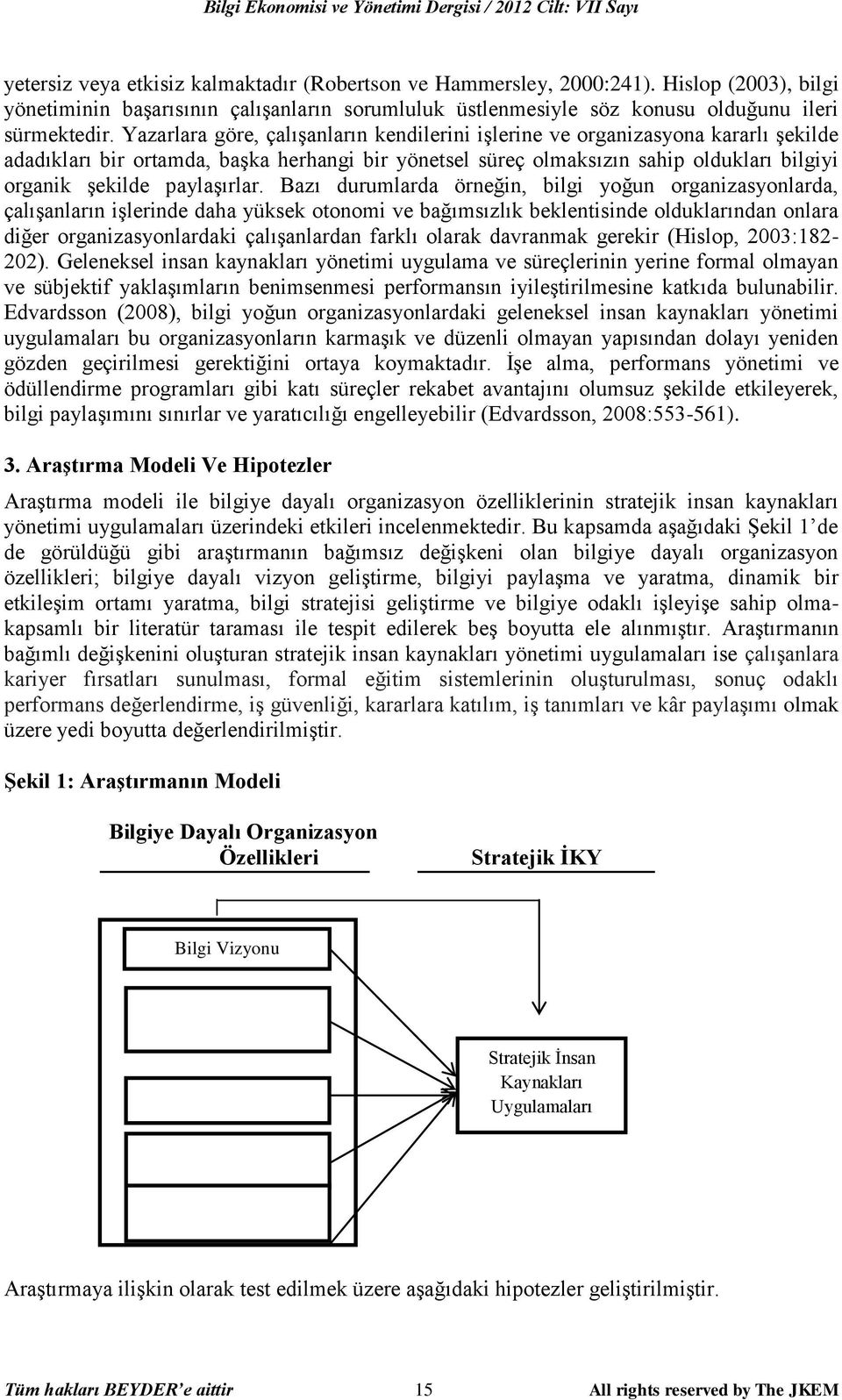 Yazarlara göre, çalışanların kendilerini işlerine ve organizasyona kararlı şekilde adadıkları bir ortamda, başka herhangi bir yönetsel süreç olmaksızın sahip oldukları bilgiyi organik şekilde