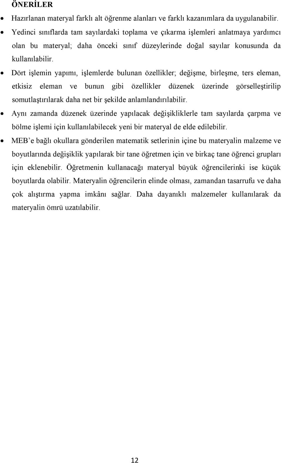 Dört işlemin yapımı, işlemlerde bulunan özellikler; değişme, birleşme, ters eleman, etkisiz eleman ve bunun gibi özellikler düzenek üzerinde görselleştirilip somutlaştırılarak daha net bir şekilde