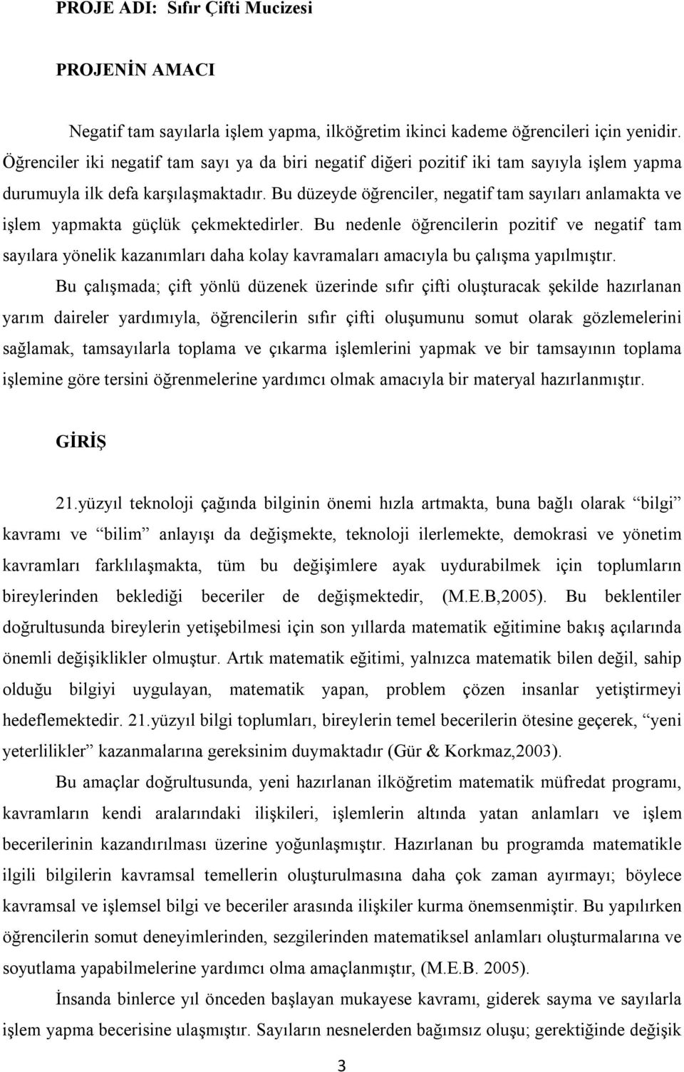 Bu düzeyde öğrenciler, negatif tam sayıları anlamakta ve işlem yapmakta güçlük çekmektedirler.