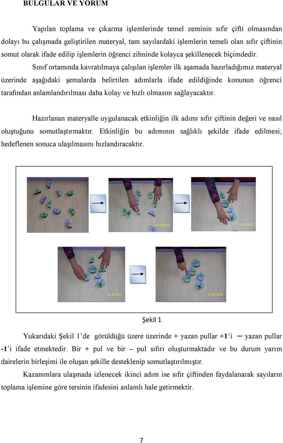 Sınıf ortamında kavratılmaya çalışılan işlemler ilk aşamada hazırladığımız materyal üzerinde aşağıdaki şemalarda belirtilen adımlarla ifade edildiğinde konunun öğrenci tarafından anlamlandırılması