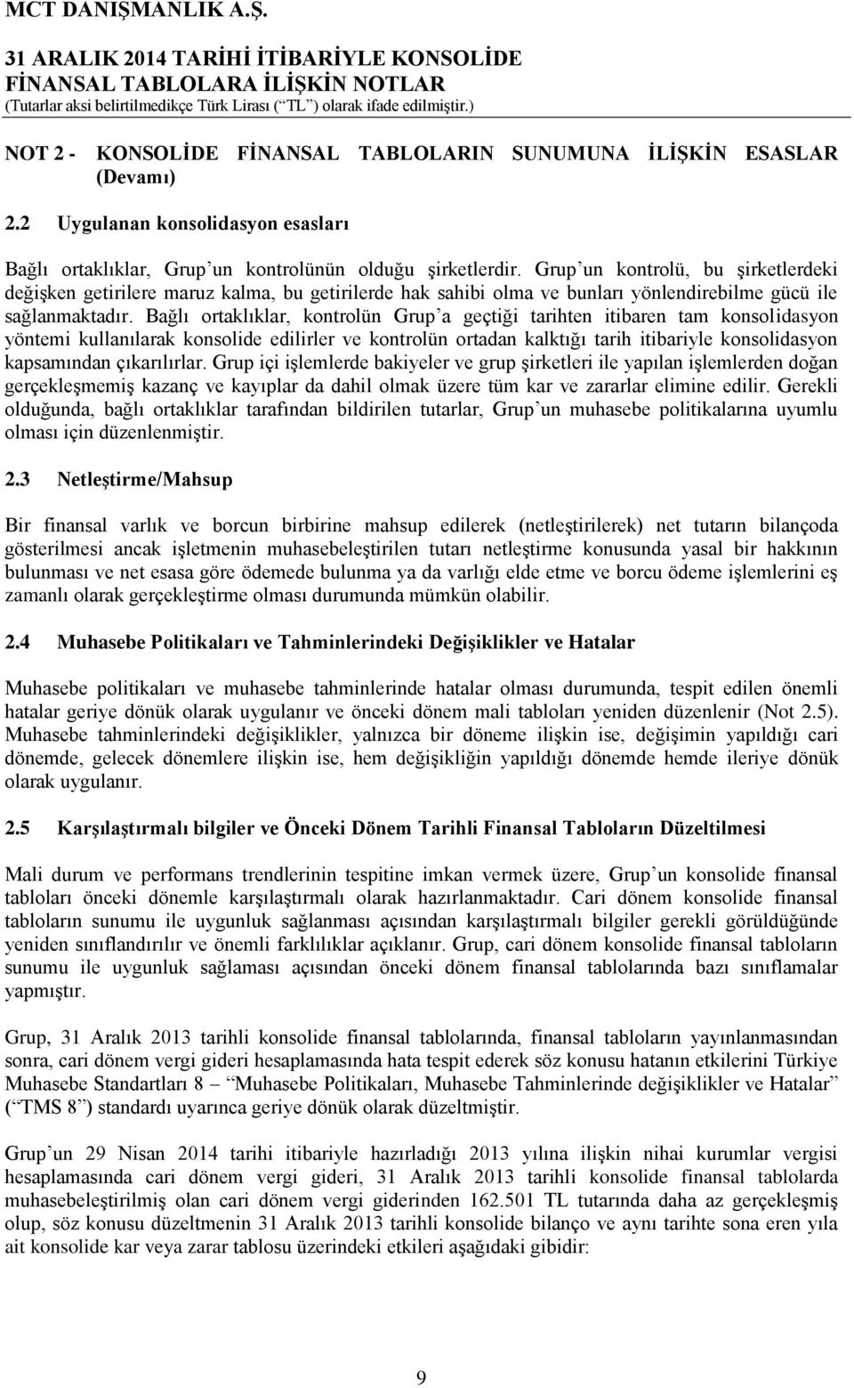 Bağlı ortaklıklar, kontrolün Grup a geçtiği tarihten itibaren tam konsolidasyon yöntemi kullanılarak konsolide edilirler ve kontrolün ortadan kalktığı tarih itibariyle konsolidasyon kapsamından