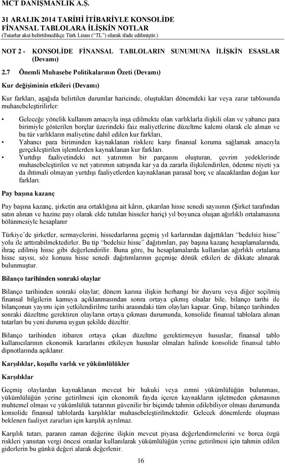 muhasebeleştirilirler: Geleceğe yönelik kullanım amacıyla inşa edilmekte olan varlıklarla ilişkili olan ve yabancı para birimiyle gösterilen borçlar üzerindeki faiz maliyetlerine düzeltme kalemi