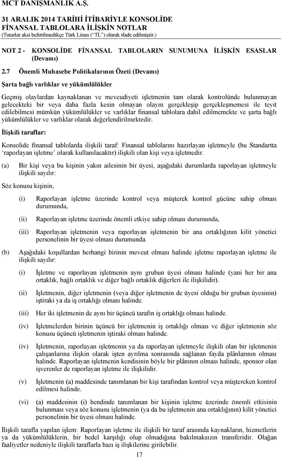 daha fazla kesin olmayan olayın gerçekleşip gerçekleşmemesi ile teyit edilebilmesi mümkün yükümlülükler ve varlıklar finansal tablolara dahil edilmemekte ve şarta bağlı yükümlülükler ve varlıklar