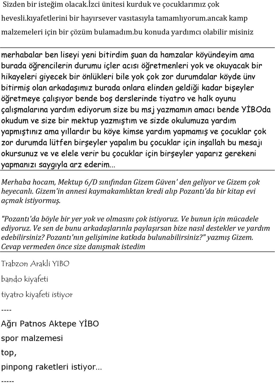 merhabalar ben liseyi yeni bitirdim #uan da hamzalar köyündeyim ama burada ö%rencilerin durumu içler ac"s" ö%retmenleri yok ve okuyacak bir hikayeleri giyecek bir önlükleri bile yok çok zor