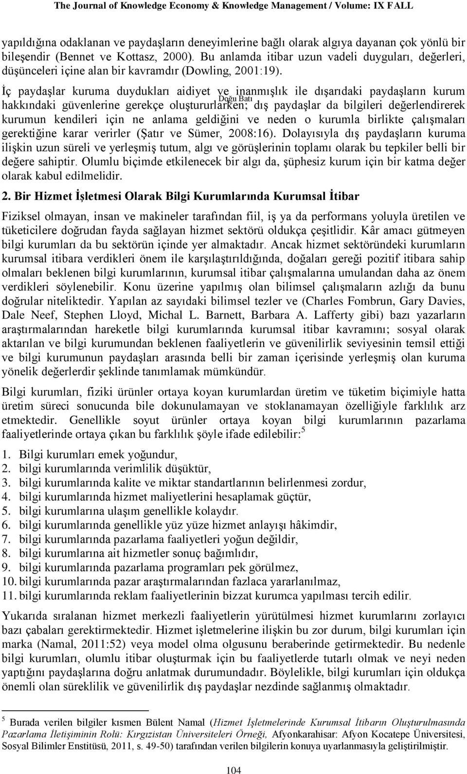 İç paydaşlar kuruma duydukları aidiyet ve inanmışlık ile dışarıdaki paydaşların kurum Doğu Batı hakkındaki güvenlerine gerekçe oluştururlarken; dış paydaşlar da bilgileri değerlendirerek kurumun