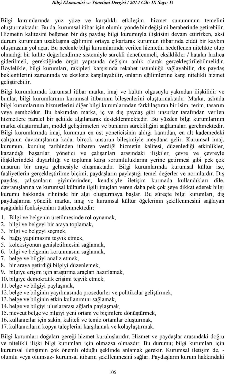 Hizmetin kalitesini beğenen bir dış paydaş bilgi kurumuyla ilişkisini devam ettirirken, aksi durum kurumdan uzaklaşma eğilimini ortaya çıkartarak kurumun itibarında ciddi bir kaybın oluşmasına yol