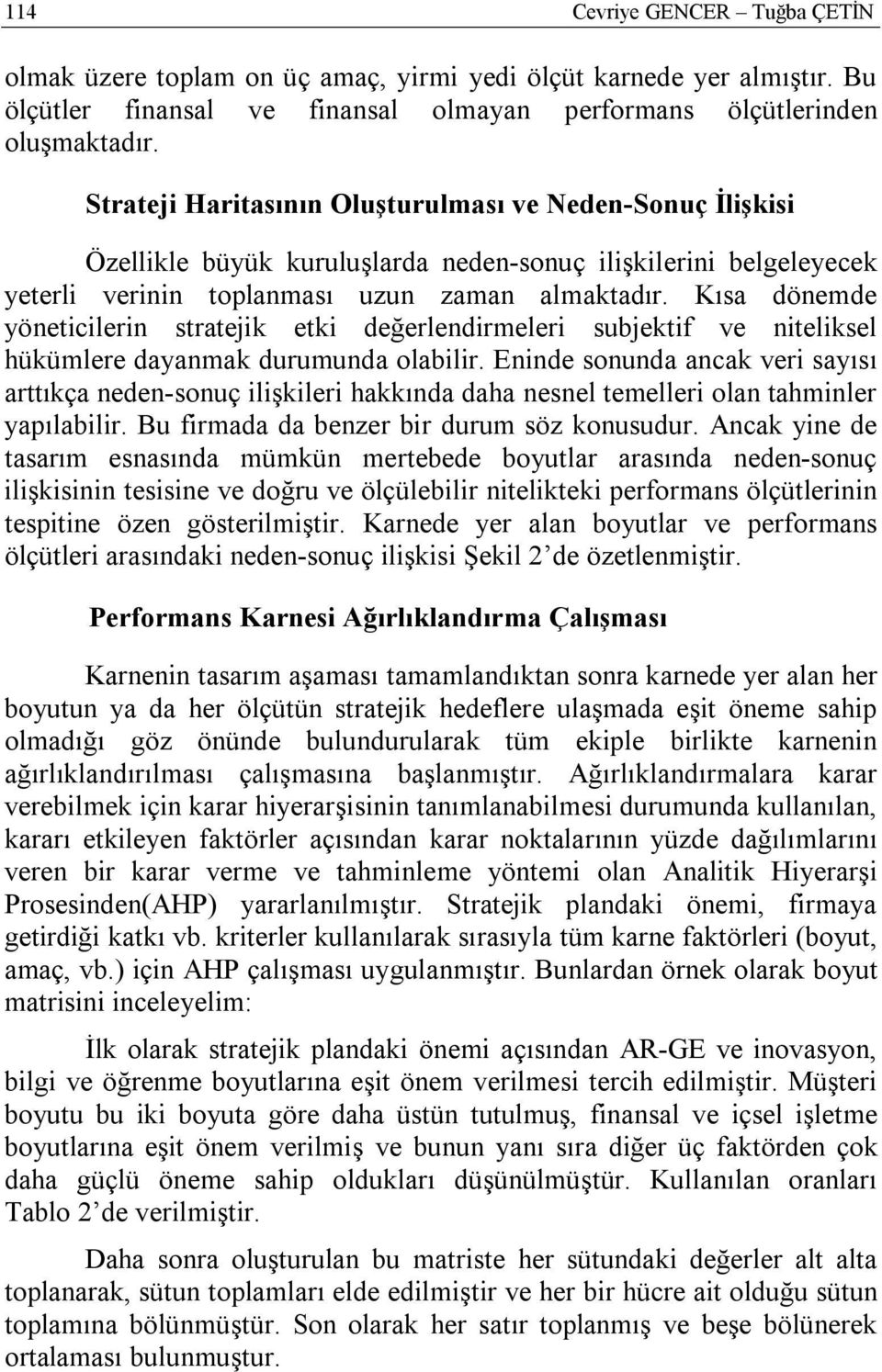 Kısa dönemde yöneticilerin stratejik etki değerlendirmeleri subjektif ve niteliksel hükümlere dayanmak durumunda olabilir.