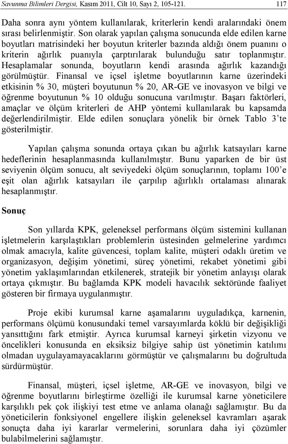 Hesaplamalar sonunda, boyutların kendi arasında ağırlık kazandığı görülmüştür.