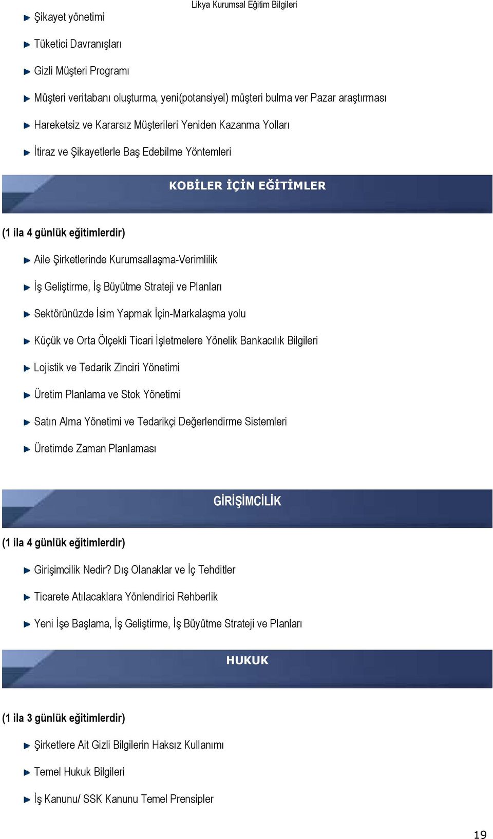 Büyütme Strateji ve Planları Sektörünüzde İsim Yapmak İçin-Markalaşma yolu Küçük ve Orta Ölçekli Ticari İşletmelere Yönelik Bankacılık Bilgileri Lojistik ve Tedarik Zinciri Yönetimi Üretim Planlama