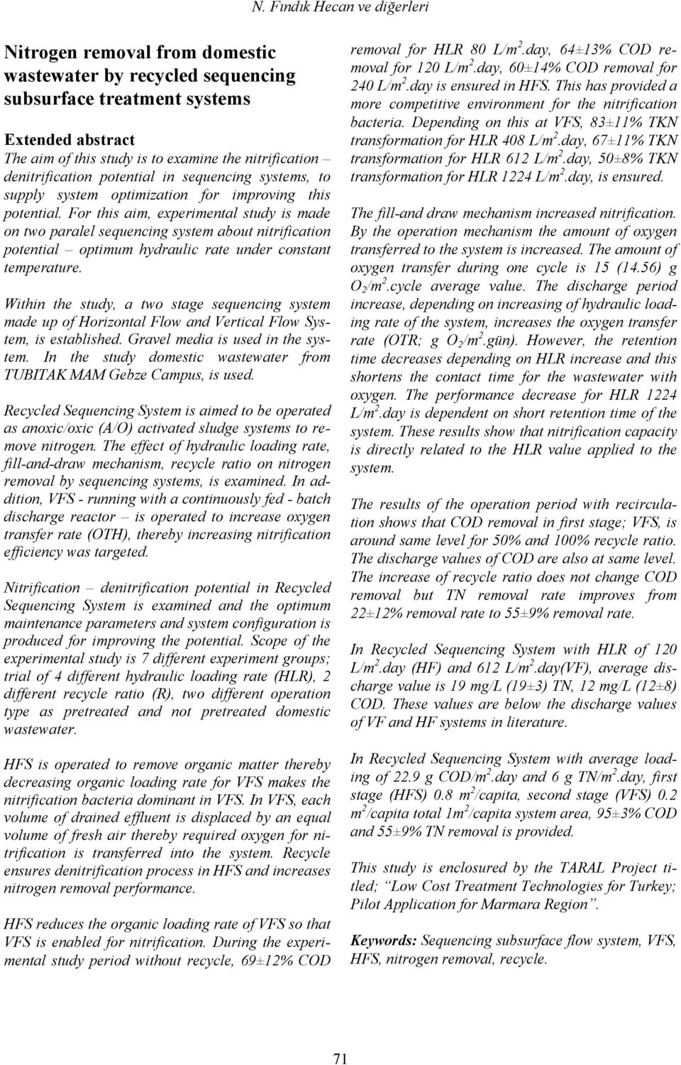 For this aim, experimental study is made on two paralel sequencing system about nitrification potential optimum hydraulic rate under constant temperature.